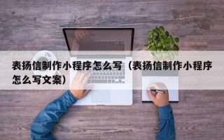 广东表扬信制作小程序怎么写（表扬信制作小程序怎么写文案）
