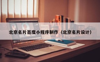 广东北京名片百度小程序制作（北京名片设计）